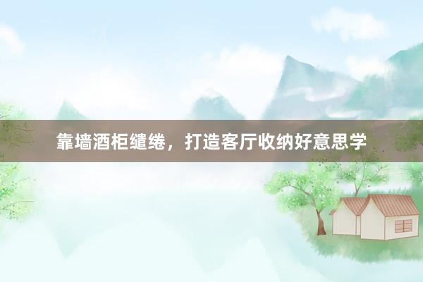 靠墙酒柜缱绻，打造客厅收纳好意思学