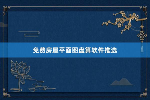 免费房屋平面图盘算软件推选