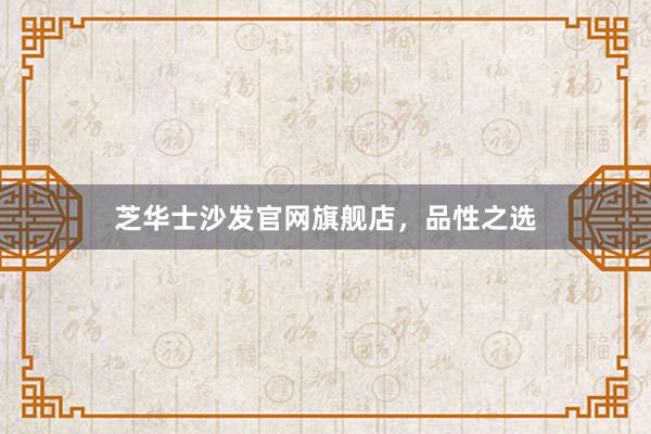 芝华士沙发官网旗舰店，品性之选