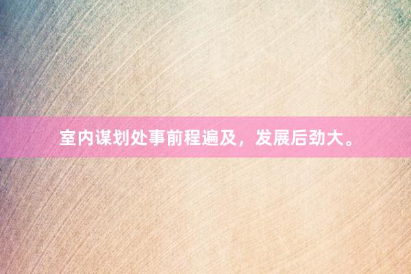 室内谋划处事前程遍及，发展后劲大。
